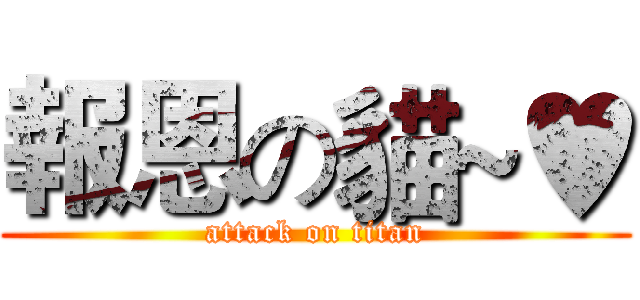 報恩の貓~♥ (attack on titan)