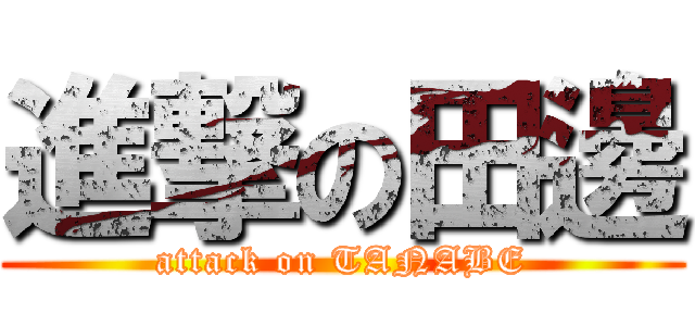 進撃の田邊 (attack on TANABE)