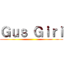 Ｇｕｓ Ｇｉｒｉ ()