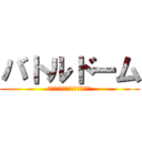 バトルドーム (ＴＵＫＵＤＡＯＲＩＺＩＮＡＲＵ)