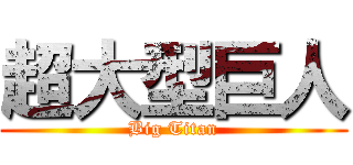 超大型巨人 (Big Titan)