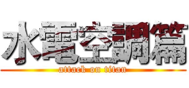 水電空調篇 (attack on titan)