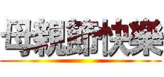 母親節快樂 ()