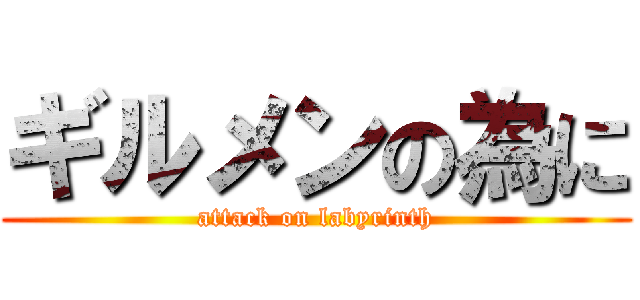 ギルメンの為に (attack on labyrinth)