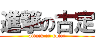 進撃の古定 (attack on kotei)