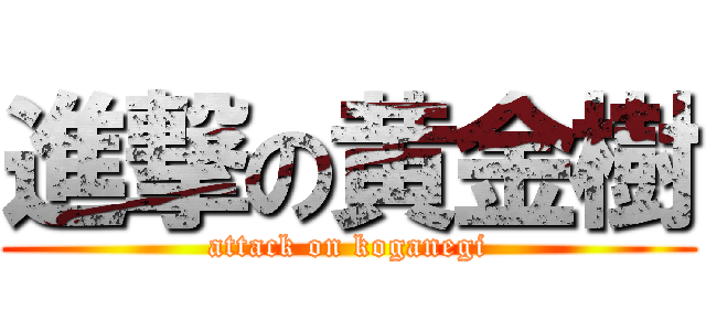 進撃の黄金樹 (attack on koganegi)