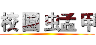 校 園 虫孟 甲 ()