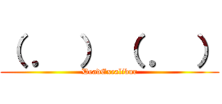 （ ． ） （ ． ） (DeadExcalibur)