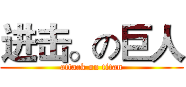 进击。の巨人 (attack on titan)