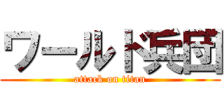 ワールド兵団 (attack on titan)