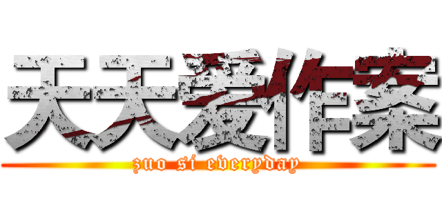 天天爱作案 (zuo si everyday)