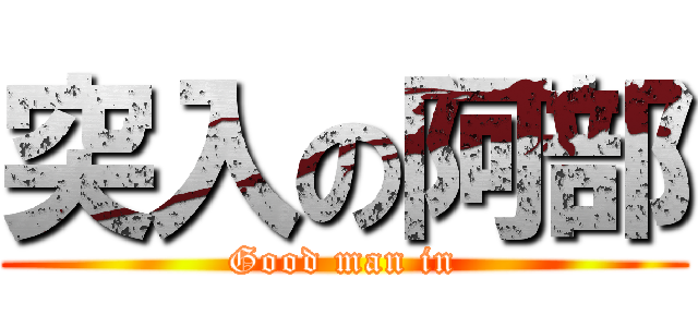 突入の阿部 (Good man in)