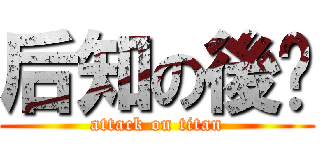 后知の後觉 (attack on titan)