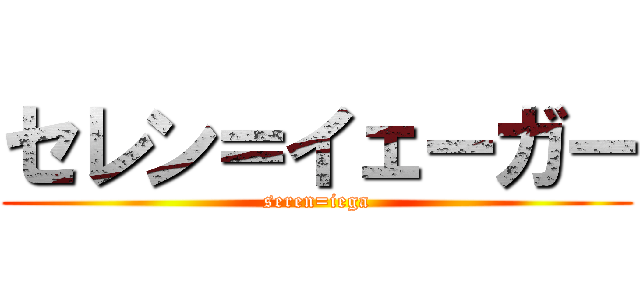 セレン＝イェーガー (seren=iega)