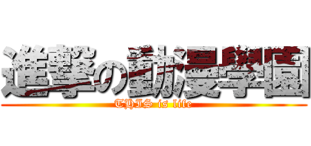 進撃の動漫學園 (THIS is life)