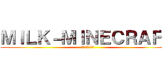 ＭＩＬＫ－ＭＩＮＥＣＲＡＦＴ (毎週1回更新！)