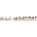 ＭＩＬＫ－ＭＩＮＥＣＲＡＦＴ (毎週1回更新！)