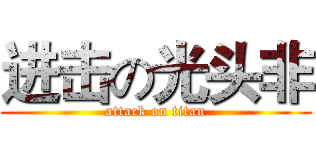 进击の光头非 (attack on titan)