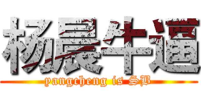 杨晨牛逼 (yangcheng is SB)