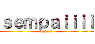 ｓｅｍｐａｉｉｉｉ (bakaaa)