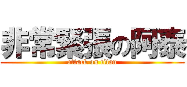 非常緊張の阿泰 (attack on titan)