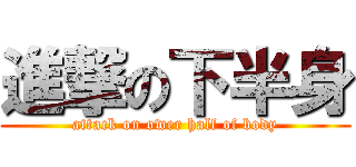 進撃の下半身 (attack on ower half of body)