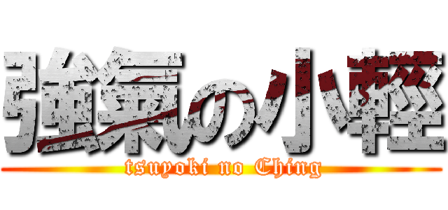 強氣の小輕 ( tsuyoki no Ching)