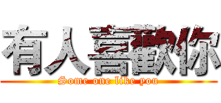有人喜歡你 (Some one like you)