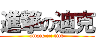 進撃の迪克 (attack on dick)