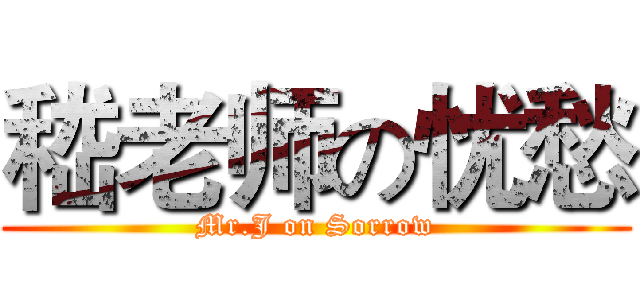 嵇老师の忧愁 (Mr.J on Sorrow)