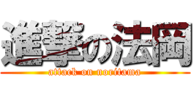 進撃の法岡 (attack on noritama)