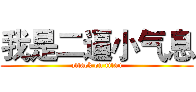 我是二逼小气息 (attack on titan)