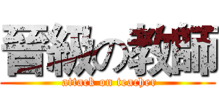 晉級の教師 ( attack on teacher)