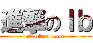 進撃のＩｂ (attack on rose)