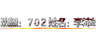 班級：７０２ 姓名：李沛峰 (attack on titan)