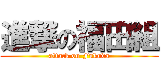 進撃の福田組 (attack on Fukuda)