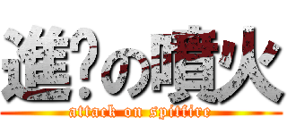 進擊の噴火 (attack on spitfire)