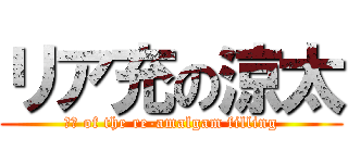 リア充の涼太 (涼太 of the re-amalgam filling)