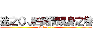 迷之ＯＪ四時間現身之卷 (attack on titan)
