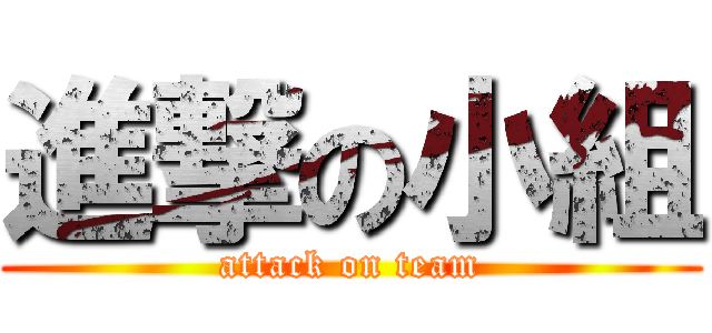 進撃の小組 (attack on team)