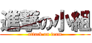 進撃の小組 (attack on team)