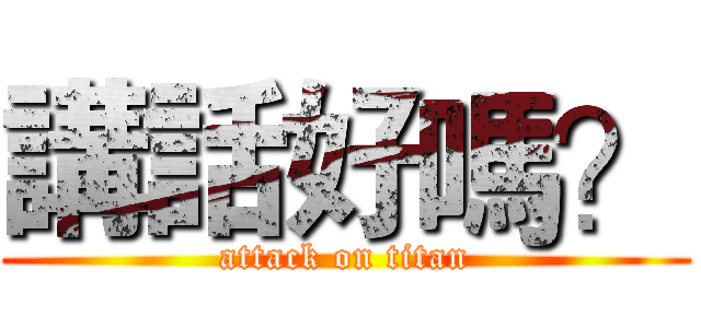 講話好嗎？ (attack on titan)