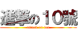 進撃の１０號 (attack on ten)