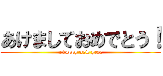 あけましておめでとう！ (a happy new year)