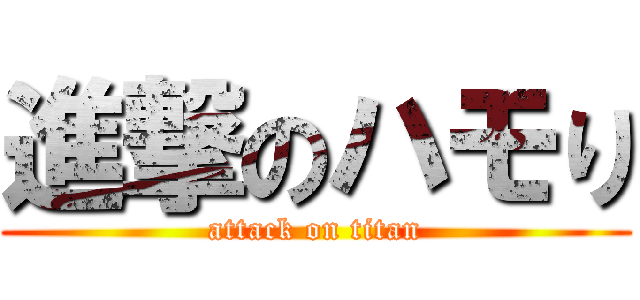 進撃のハモり (attack on titan)