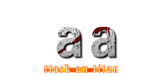 ａａ (attack on titan)