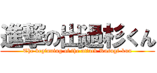 進撃の出過杉くん (The beginning of the attack Kasugi-kun)