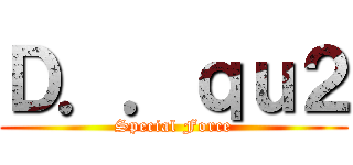 Ｄ．．ｑｕ２ (Special Force)