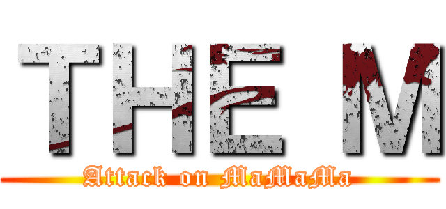 ＴＨＥ Ｍ (Attack on MaMaMa)