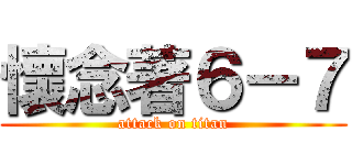 懷念著６－７ (attack on titan)